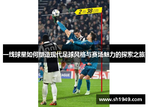 一线球星如何塑造现代足球风格与赛场魅力的探索之旅