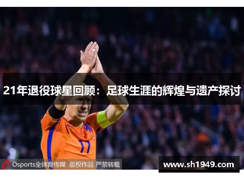 21年退役球星回顾：足球生涯的辉煌与遗产探讨