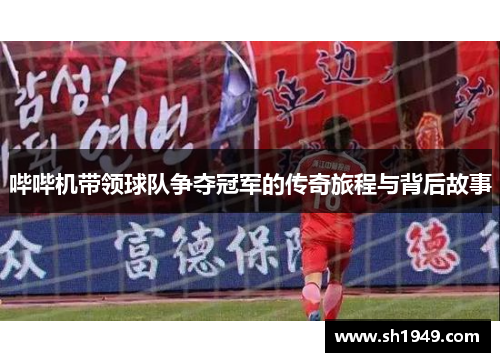 哔哔机带领球队争夺冠军的传奇旅程与背后故事