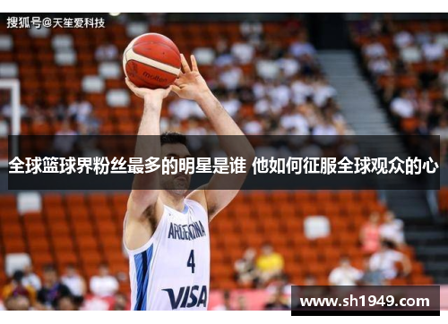 全球篮球界粉丝最多的明星是谁 他如何征服全球观众的心