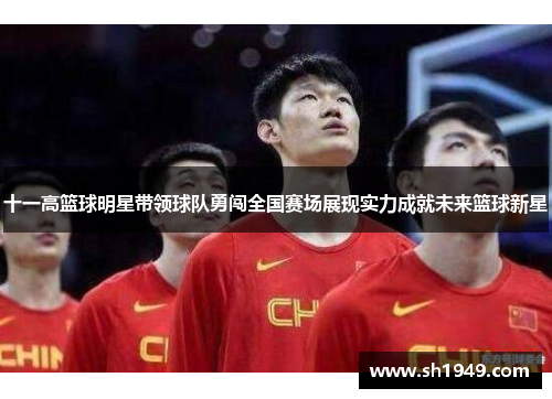 十一高篮球明星带领球队勇闯全国赛场展现实力成就未来篮球新星