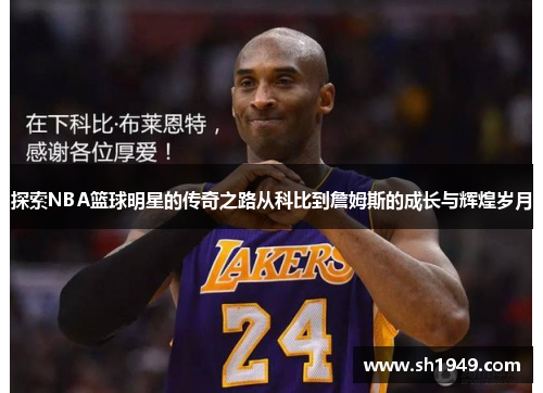 探索NBA篮球明星的传奇之路从科比到詹姆斯的成长与辉煌岁月