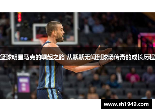 篮球明星马克的崛起之路 从默默无闻到球场传奇的成长历程